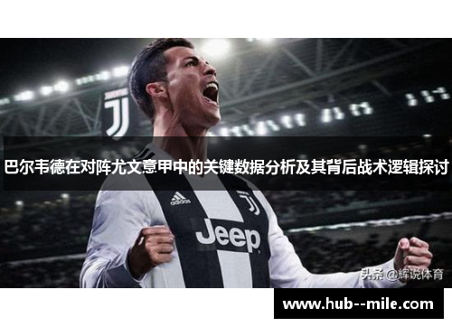 巴尔韦德在对阵尤文意甲中的关键数据分析及其背后战术逻辑探讨