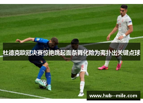 杜德克欧冠决赛惊艳跳起面条舞化险为夷扑出关键点球