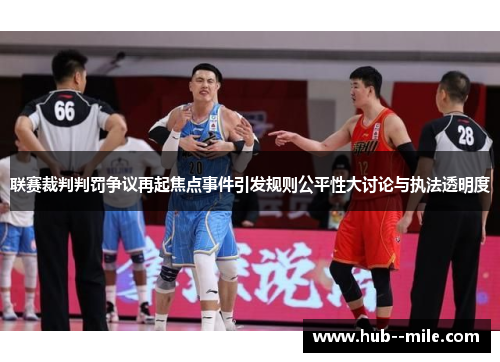 联赛裁判判罚争议再起焦点事件引发规则公平性大讨论与执法透明度