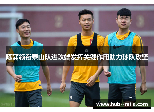 陈蒲领衔泰山队进攻端发挥关键作用助力球队攻坚